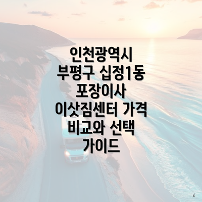 인천광역시 부평구 십정1동 포장이사 이삿짐센터 가격 비교와 선택 가이드