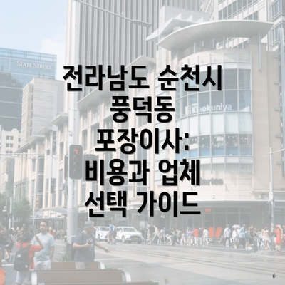 전라남도 순천시 풍덕동 포장이사: 비용과 업체 선택 가이드