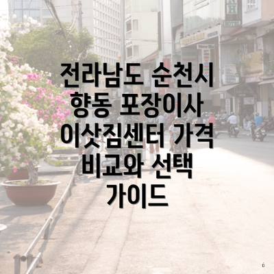 전라남도 순천시 향동 포장이사 이삿짐센터 가격 비교와 선택 가이드