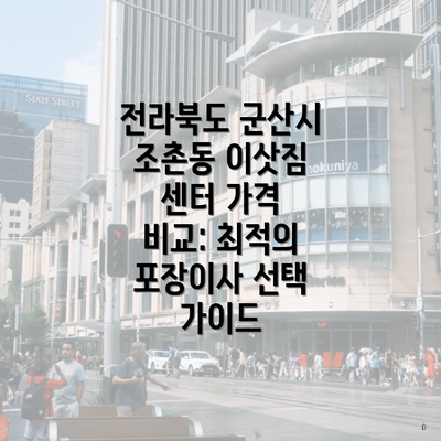 전라북도 군산시 조촌동 이삿짐 센터 가격 비교: 최적의 포장이사 선택 가이드