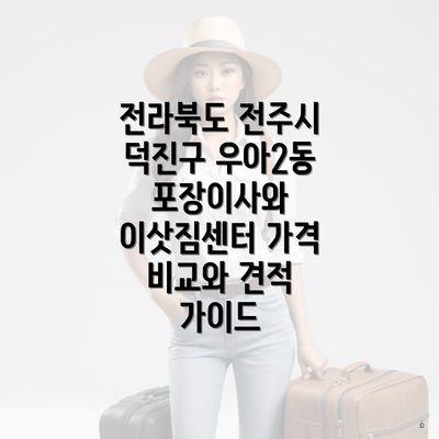 전라북도 전주시 덕진구 우아2동 포장이사와 이삿짐센터 가격 비교와 견적 가이드