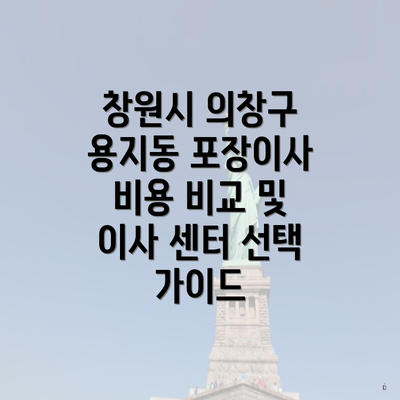 창원시 의창구 용지동 포장이사 비용 비교 및 이사 센터 선택 가이드