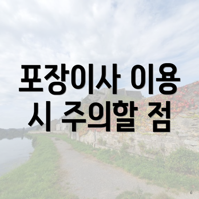 포장이사 이용 시 주의할 점