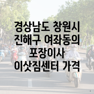 경상남도 창원시 진해구 여좌동의 포장이사 이삿짐센터 가격